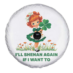 Funny I Will Shenan Again If I Want To Spare Tire Cover Cute Aesthetic Irish Girl Shamrock St Patricks Day Humor TS02 Print Your Wear