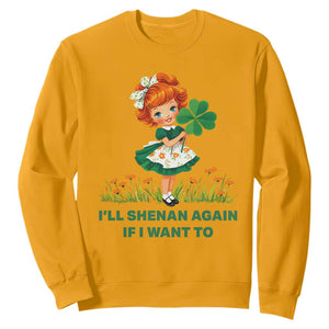 Funny I Will Shenan Again If I Want To Sweatshirt Cute Aesthetic Irish Girl Shamrock St Patricks Day Humor TS02 Gold Print Your Wear