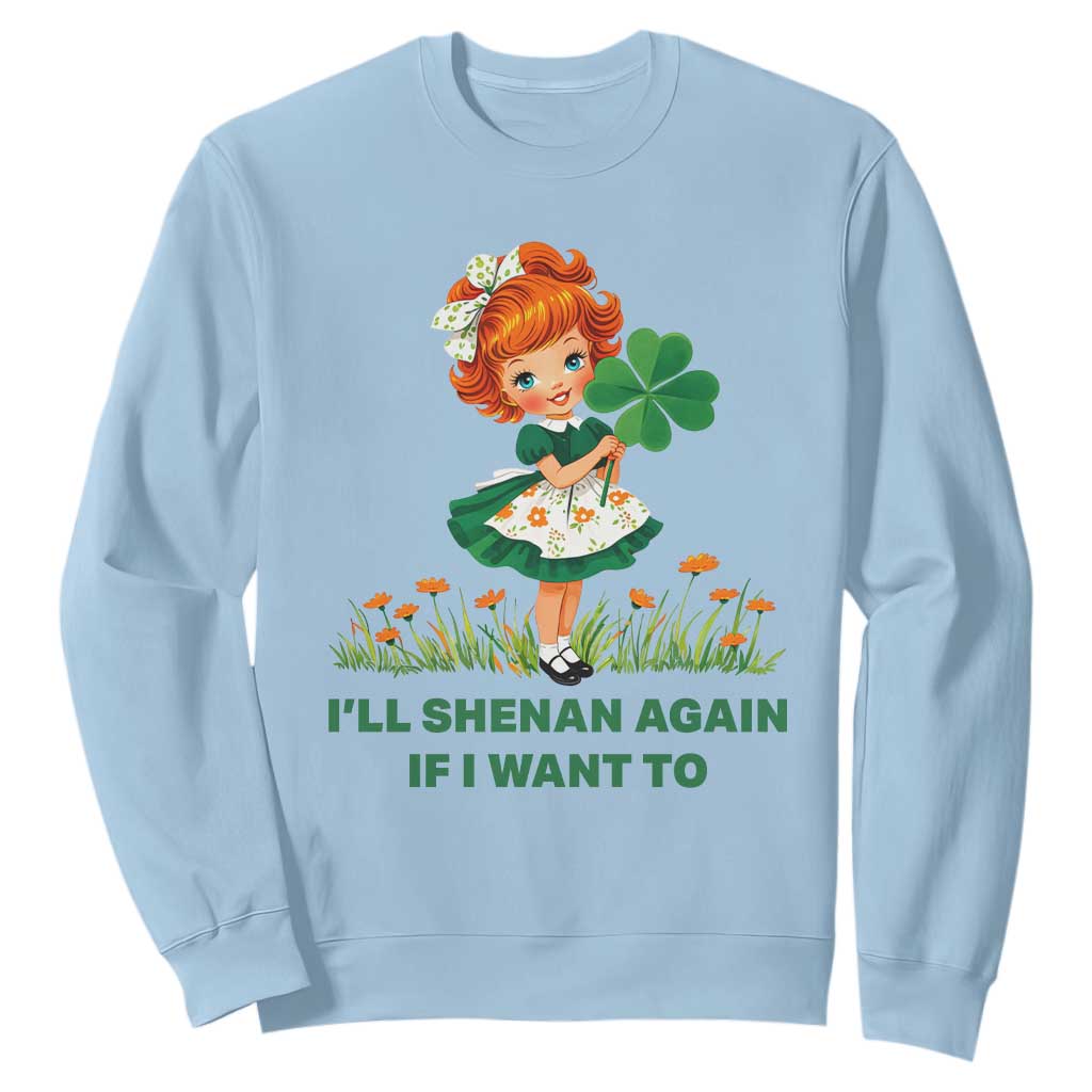 Funny I Will Shenan Again If I Want To Sweatshirt Cute Aesthetic Irish Girl Shamrock St Patricks Day Humor TS02 Light Blue Print Your Wear