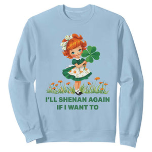 Funny I Will Shenan Again If I Want To Sweatshirt Cute Aesthetic Irish Girl Shamrock St Patricks Day Humor TS02 Light Blue Print Your Wear