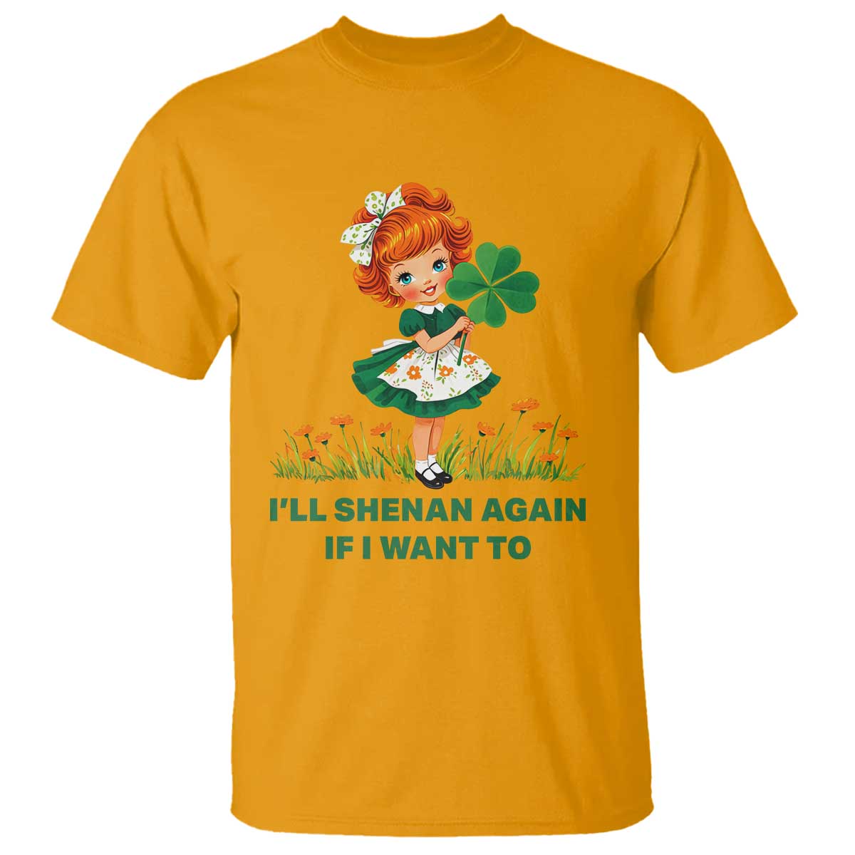 Funny I Will Shenan Again If I Want To T Shirt Cute Aesthetic Irish Girl Shamrock St Patricks Day Humor TS02 Gold Print Your Wear