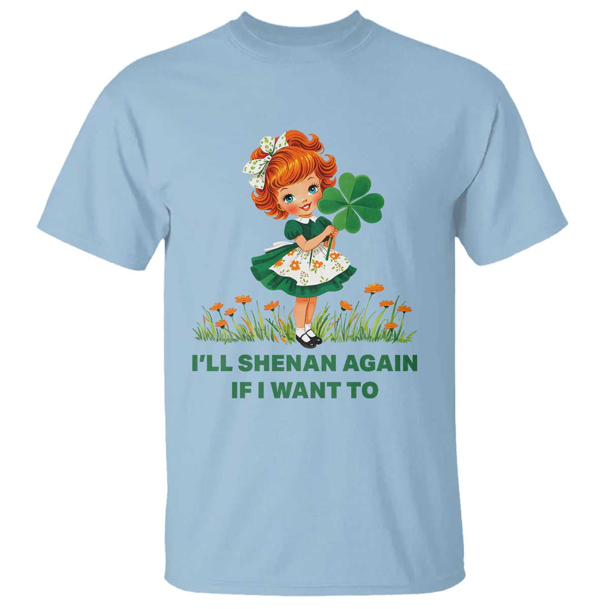 Funny I Will Shenan Again If I Want To T Shirt Cute Aesthetic Irish Girl Shamrock St Patricks Day Humor TS02 Light Blue Print Your Wear