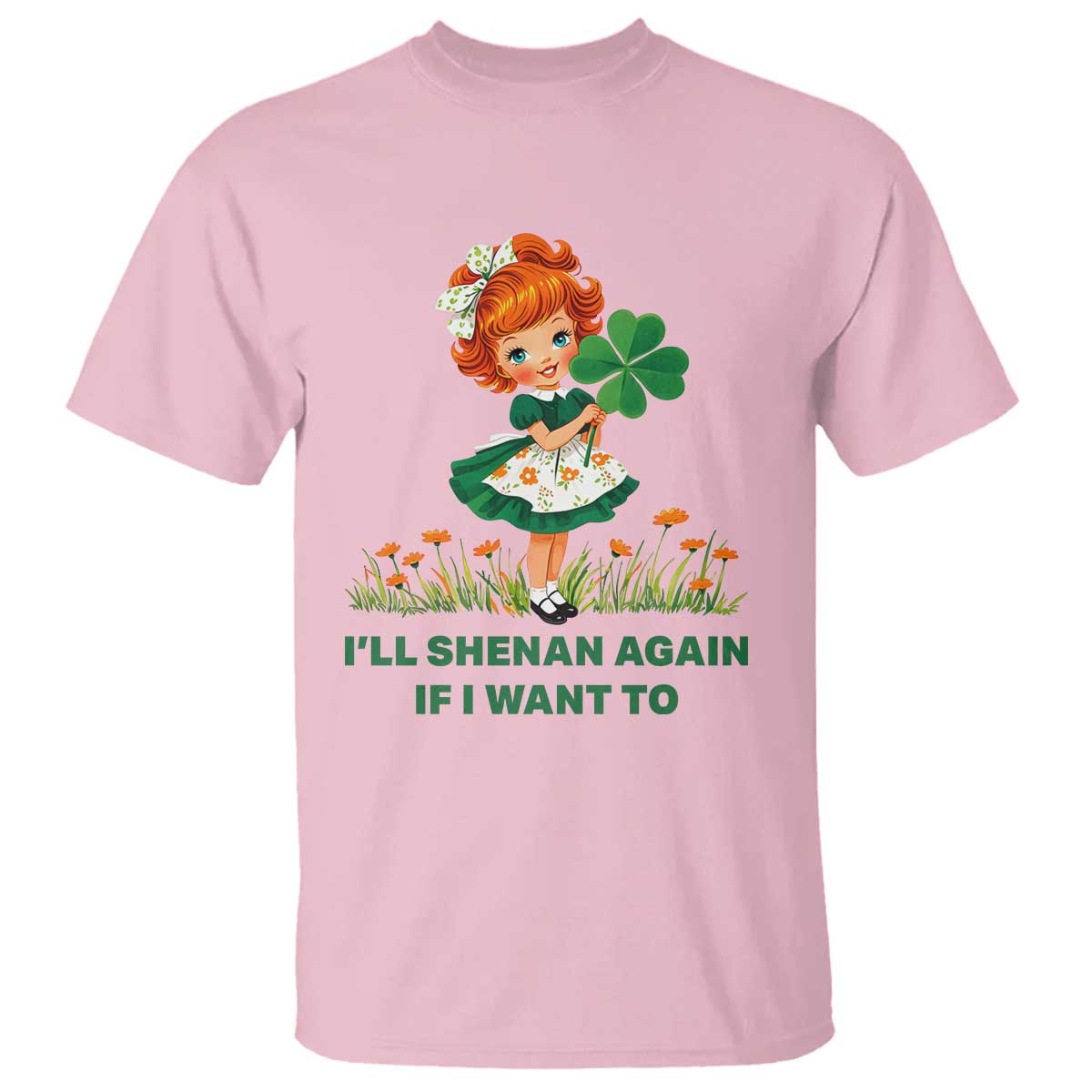 Funny I Will Shenan Again If I Want To T Shirt Cute Aesthetic Irish Girl Shamrock St Patricks Day Humor TS02 Light Pink Print Your Wear