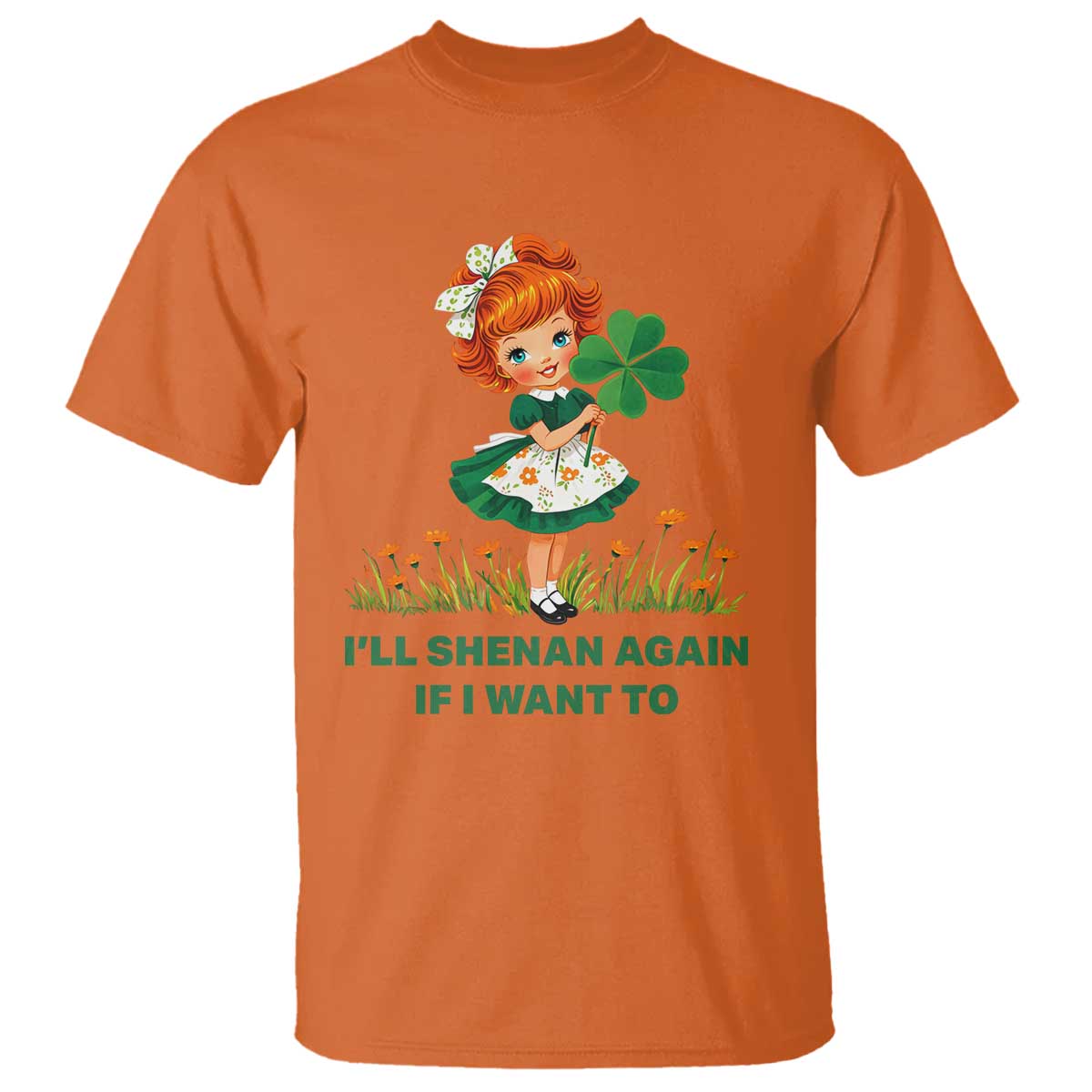 Funny I Will Shenan Again If I Want To T Shirt Cute Aesthetic Irish Girl Shamrock St Patricks Day Humor TS02 Orange Print Your Wear