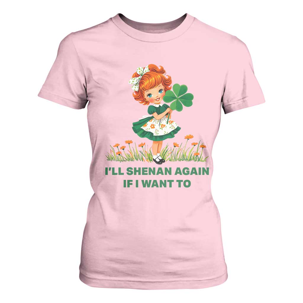Funny I Will Shenan Again If I Want To T Shirt For Women Cute Aesthetic Irish Girl Shamrock St Patricks Day Humor TS02 Light Pink Print Your Wear