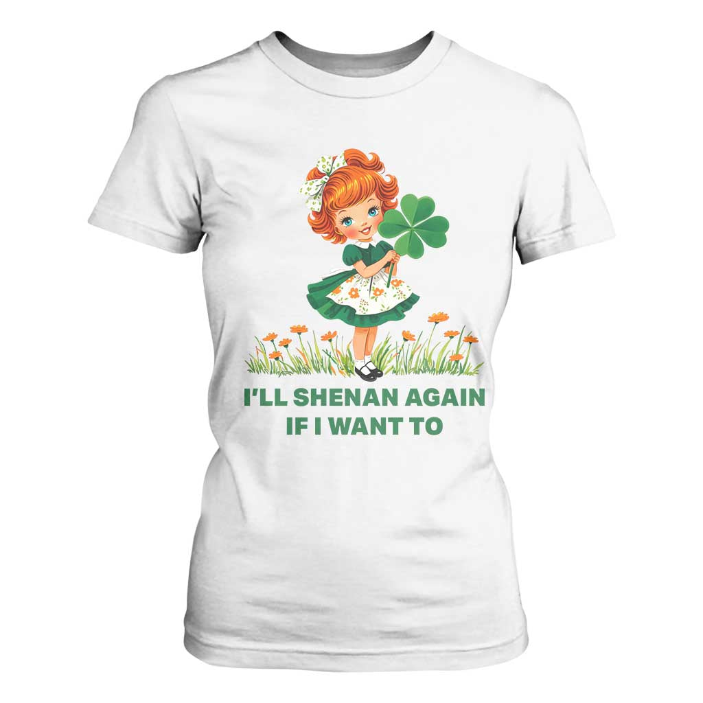 Funny I Will Shenan Again If I Want To T Shirt For Women Cute Aesthetic Irish Girl Shamrock St Patricks Day Humor TS02 White Print Your Wear