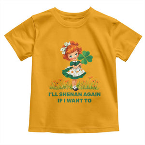 Funny I Will Shenan Again If I Want To Toddler T Shirt Cute Aesthetic Irish Girl Shamrock St Patricks Day Humor TS02 Gold Print Your Wear