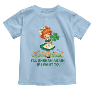 Funny I Will Shenan Again If I Want To Toddler T Shirt Cute Aesthetic Irish Girl Shamrock St Patricks Day Humor TS02 Light Blue Print Your Wear