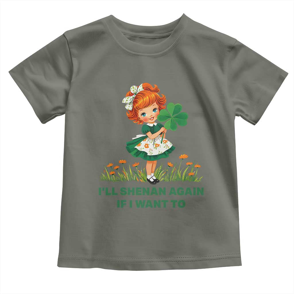 Funny I Will Shenan Again If I Want To Toddler T Shirt Cute Aesthetic Irish Girl Shamrock St Patricks Day Humor TS02 Military Green Print Your Wear