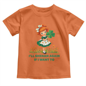 Funny I Will Shenan Again If I Want To Toddler T Shirt Cute Aesthetic Irish Girl Shamrock St Patricks Day Humor TS02 Orange Print Your Wear
