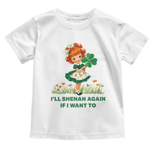 Funny I Will Shenan Again If I Want To Toddler T Shirt Cute Aesthetic Irish Girl Shamrock St Patricks Day Humor TS02 White Print Your Wear