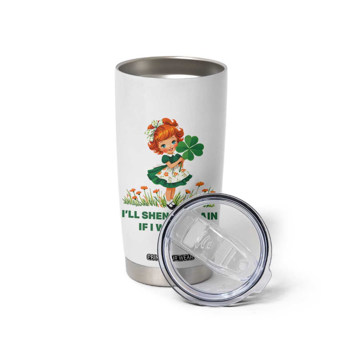 Funny I Will Shenan Again If I Want To Tumbler Cup Cute Aesthetic Irish Girl Shamrock St Patricks Day Humor TS02 Print Your Wear