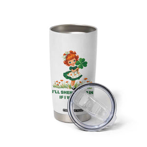Funny I Will Shenan Again If I Want To Tumbler Cup Cute Aesthetic Irish Girl Shamrock St Patricks Day Humor TS02 Print Your Wear
