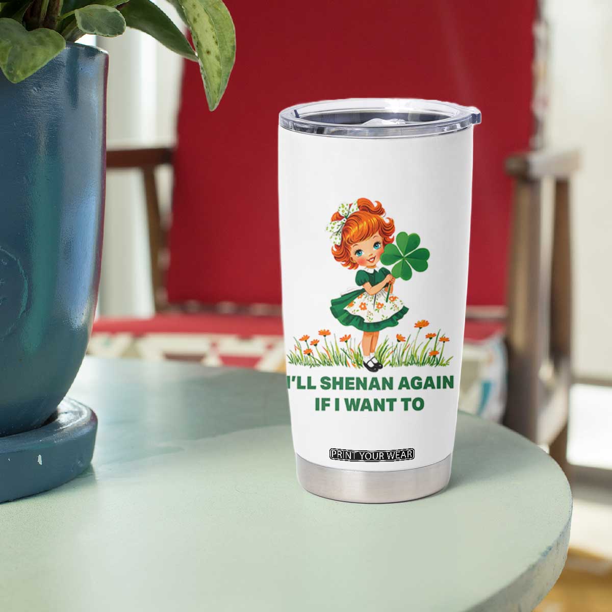 Funny I Will Shenan Again If I Want To Tumbler Cup Cute Aesthetic Irish Girl Shamrock St Patricks Day Humor TS02 Print Your Wear