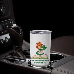 Funny I Will Shenan Again If I Want To Tumbler Cup Cute Aesthetic Irish Girl Shamrock St Patricks Day Humor TS02 Print Your Wear