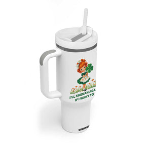 Funny I Will Shenan Again If I Want To Tumbler With Handle Cute Aesthetic Irish Girl Shamrock St Patricks Day Humor TS02 Print Your Wear