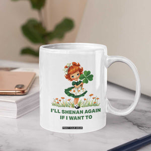 Funny I Will Shenan Again If I Want To Coffee Mug Cute Aesthetic Irish Girl Shamrock St Patricks Day Humor TS02 Print Your Wear