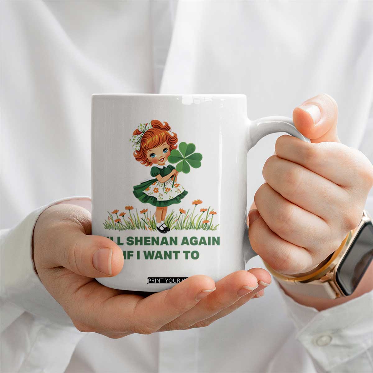 Funny I Will Shenan Again If I Want To Coffee Mug Cute Aesthetic Irish Girl Shamrock St Patricks Day Humor TS02 Print Your Wear