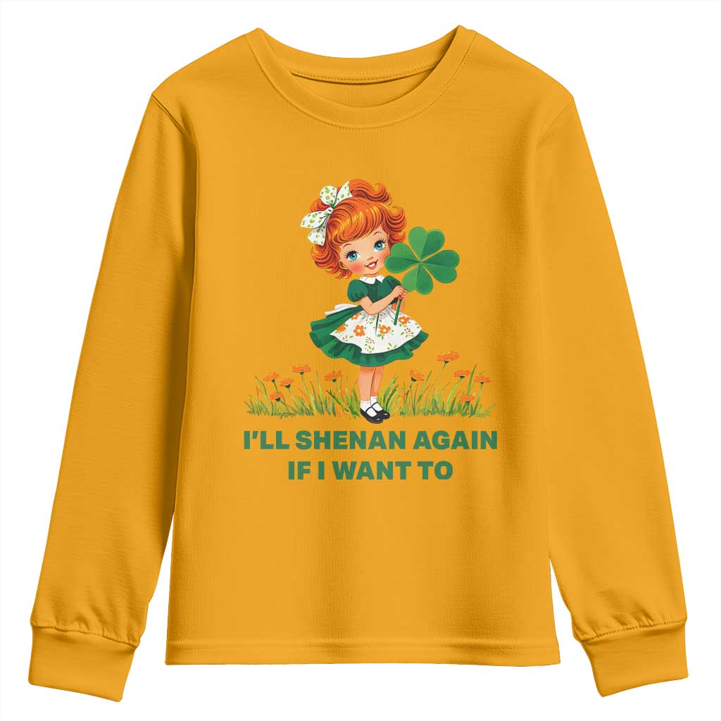Funny I Will Shenan Again If I Want To Youth Sweatshirt Cute Aesthetic Irish Girl Shamrock St Patricks Day Humor TS02 Gold Print Your Wear