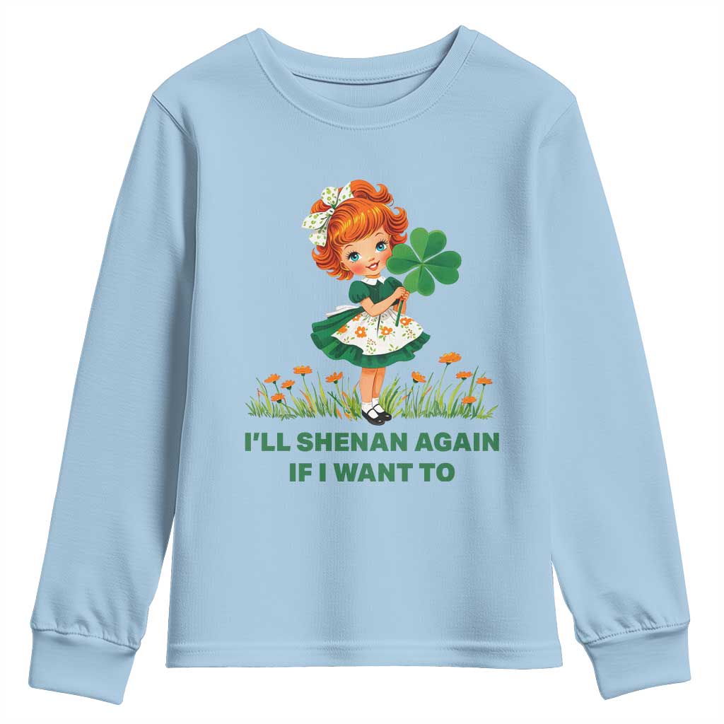 Funny I Will Shenan Again If I Want To Youth Sweatshirt Cute Aesthetic Irish Girl Shamrock St Patricks Day Humor TS02 Light Blue Print Your Wear