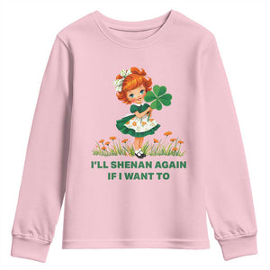 Funny I Will Shenan Again If I Want To Youth Sweatshirt Cute Aesthetic Irish Girl Shamrock St Patricks Day Humor TS02 Light Pink Print Your Wear