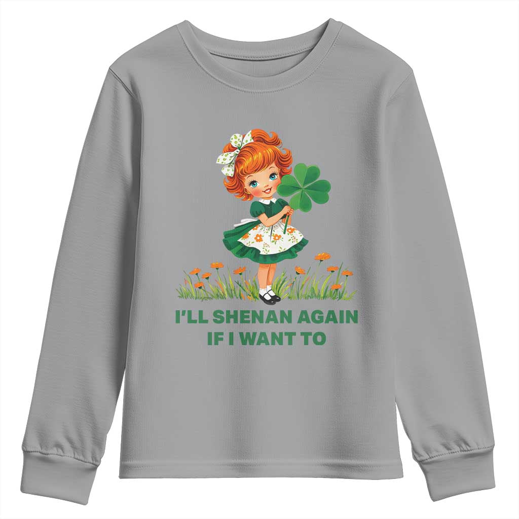 Funny I Will Shenan Again If I Want To Youth Sweatshirt Cute Aesthetic Irish Girl Shamrock St Patricks Day Humor TS02 Sport Gray Print Your Wear