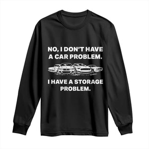 Funny Car Enthusiast Quote Graphic Long Sleeve Shirt I Have a Storage Problem Gearhead Humor TS02 Black Print Your Wear