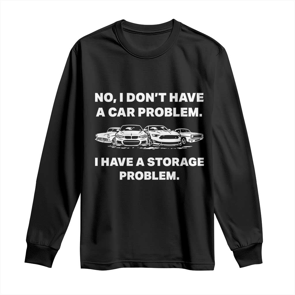Funny Car Enthusiast Quote Graphic Long Sleeve Shirt I Have a Storage Problem Gearhead Humor TS02 Black Print Your Wear