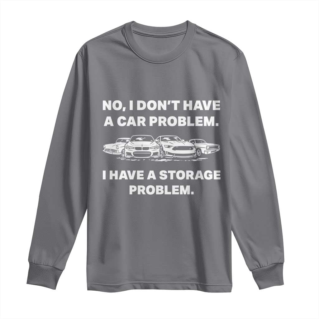 Funny Car Enthusiast Quote Graphic Long Sleeve Shirt I Have a Storage Problem Gearhead Humor TS02 Charcoal Print Your Wear