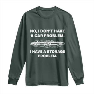Funny Car Enthusiast Quote Graphic Long Sleeve Shirt I Have a Storage Problem Gearhead Humor TS02 Dark Forest Green Print Your Wear