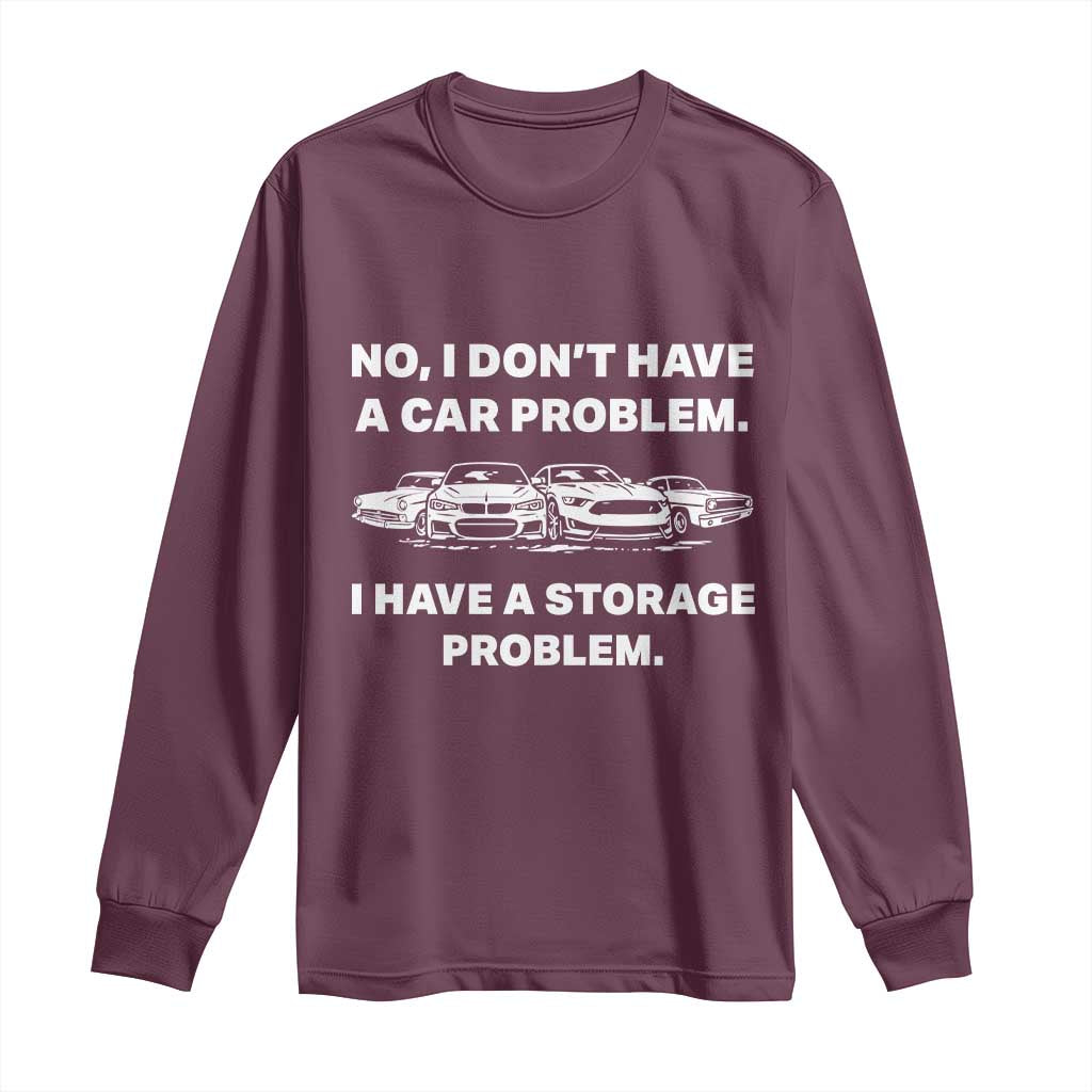 Funny Car Enthusiast Quote Graphic Long Sleeve Shirt I Have a Storage Problem Gearhead Humor TS02 Maroon Print Your Wear