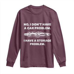 Funny Car Enthusiast Quote Graphic Long Sleeve Shirt I Have a Storage Problem Gearhead Humor TS02 Maroon Print Your Wear