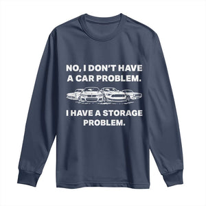 Funny Car Enthusiast Quote Graphic Long Sleeve Shirt I Have a Storage Problem Gearhead Humor TS02 Navy Print Your Wear