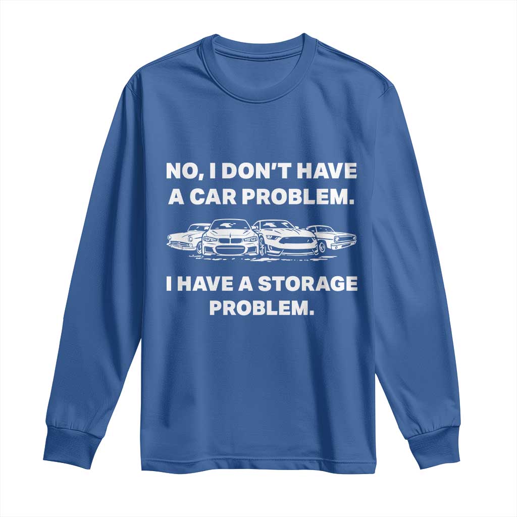Funny Car Enthusiast Quote Graphic Long Sleeve Shirt I Have a Storage Problem Gearhead Humor TS02 Royal Blue Print Your Wear