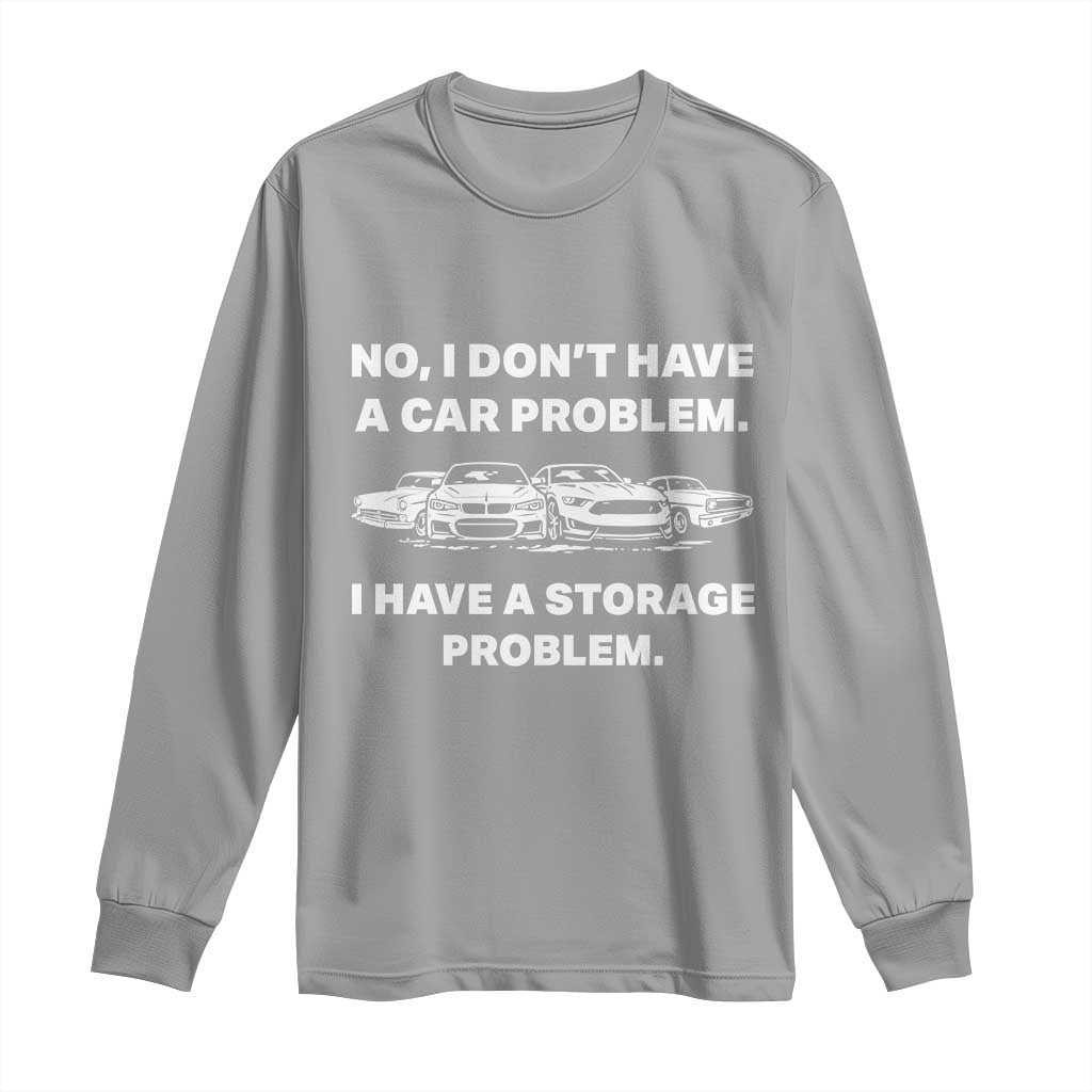 Funny Car Enthusiast Quote Graphic Long Sleeve Shirt I Have a Storage Problem Gearhead Humor TS02 Sport Gray Print Your Wear