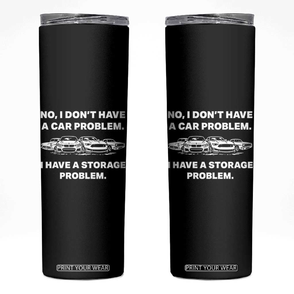 Funny Car Enthusiast Quote Graphic Skinny Tumbler I Have a Storage Problem Gearhead Humor TS02 Black Print Your Wear