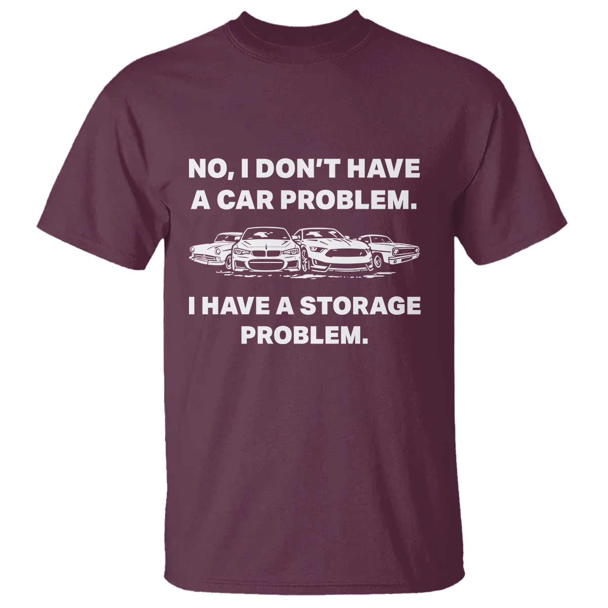 Funny Car Enthusiast Quote Graphic T Shirt I Have a Storage Problem Gearhead Humor TS02 Maroon Print Your Wear