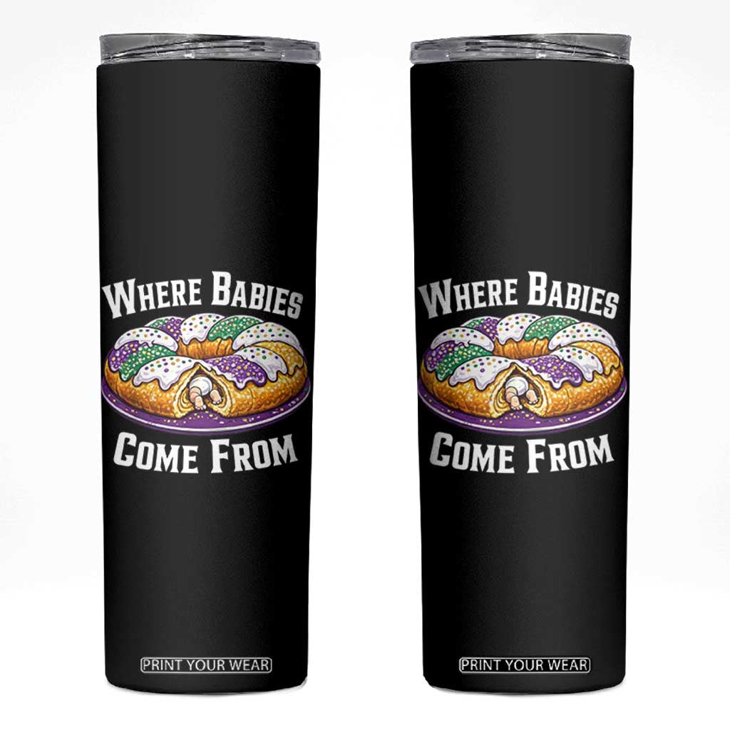 Funny Mardi Gras King Cake Skinny Tumbler Where Babies Come From Louisiana Humor TS02 Black Print Your Wear