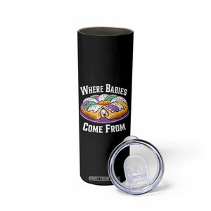 Funny Mardi Gras King Cake Skinny Tumbler Where Babies Come From Louisiana Humor TS02 Print Your Wear