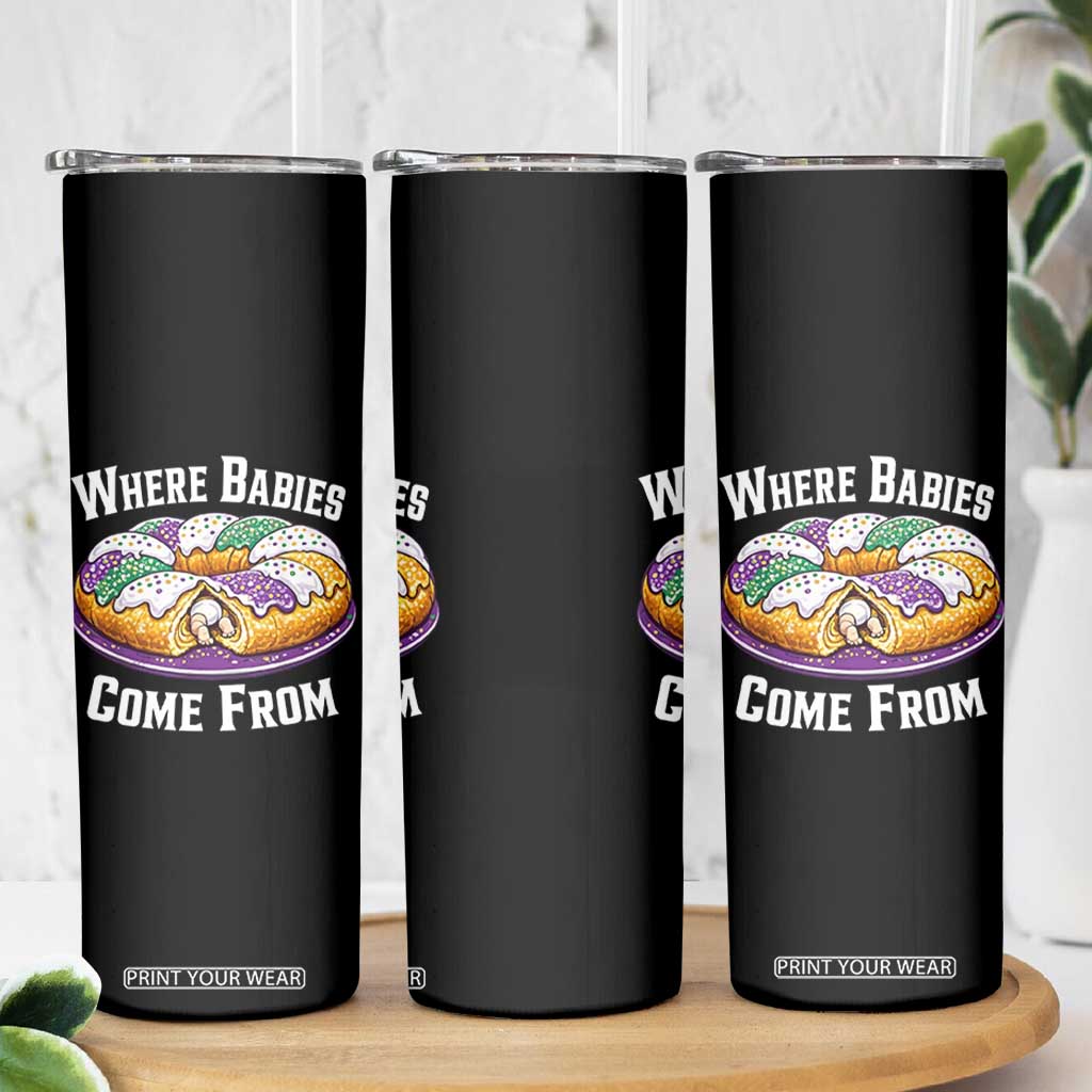 Funny Mardi Gras King Cake Skinny Tumbler Where Babies Come From Louisiana Humor TS02 Print Your Wear