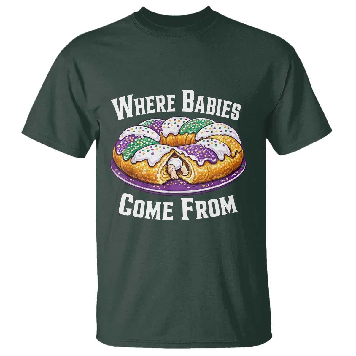 Funny Mardi Gras King Cake T Shirt Where Babies Come From Louisiana Humor TS02 Dark Forest Green Print Your Wear