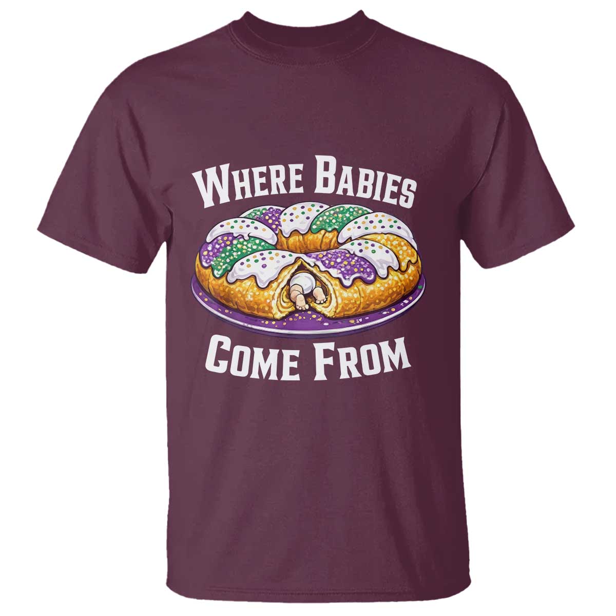 Funny Mardi Gras King Cake T Shirt Where Babies Come From Louisiana Humor TS02 Maroon Print Your Wear