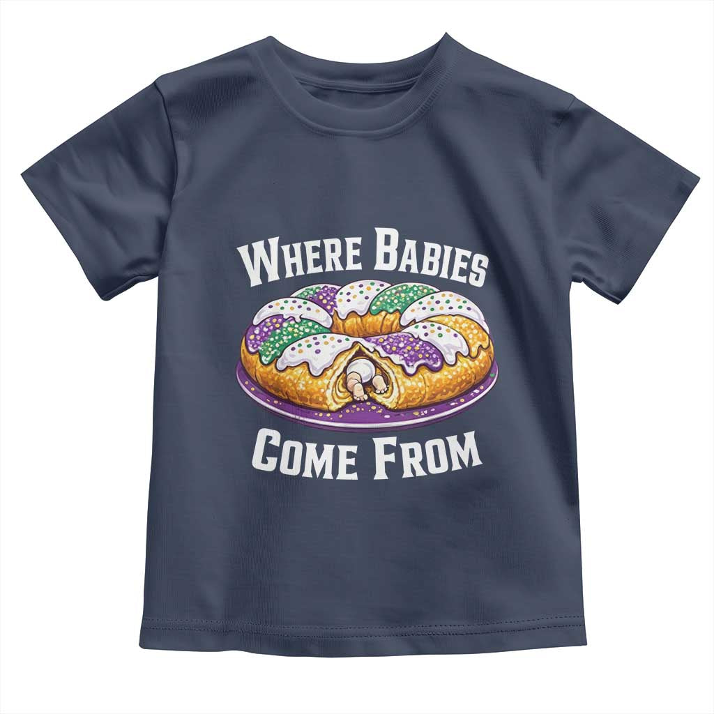 Funny Mardi Gras King Cake Toddler T Shirt Where Babies Come From Louisiana Humor TS02 Navy Print Your Wear