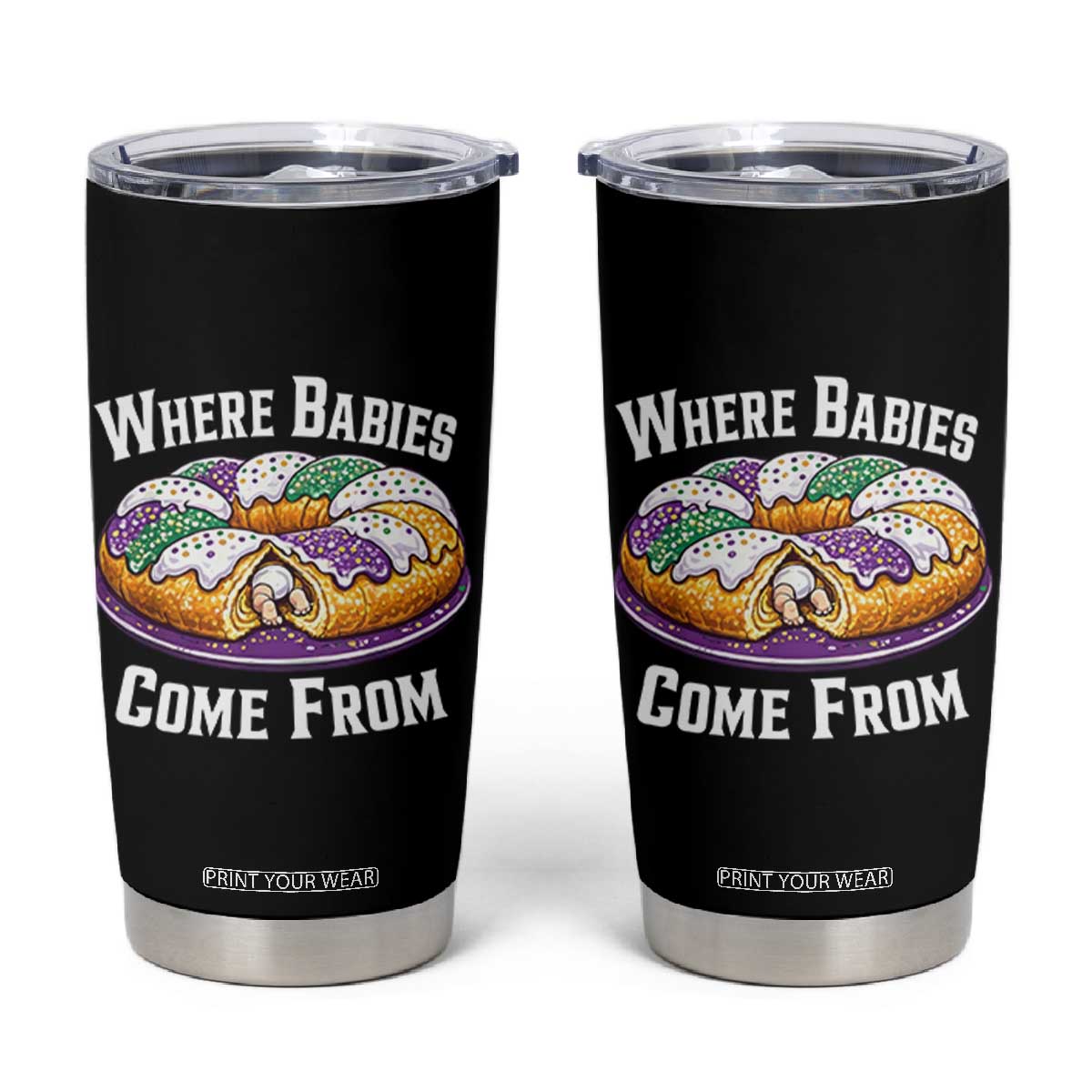 Funny Mardi Gras King Cake Tumbler Cup Where Babies Come From Louisiana Humor TS02 Black Print Your Wear