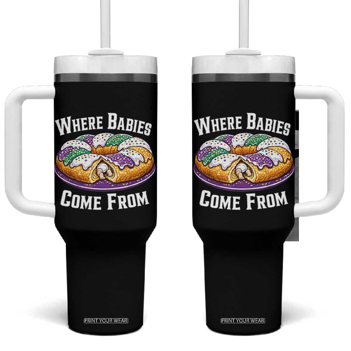 Funny Mardi Gras King Cake Tumbler With Handle Where Babies Come From Louisiana Humor TS02 One Size: 40 oz Black Print Your Wear