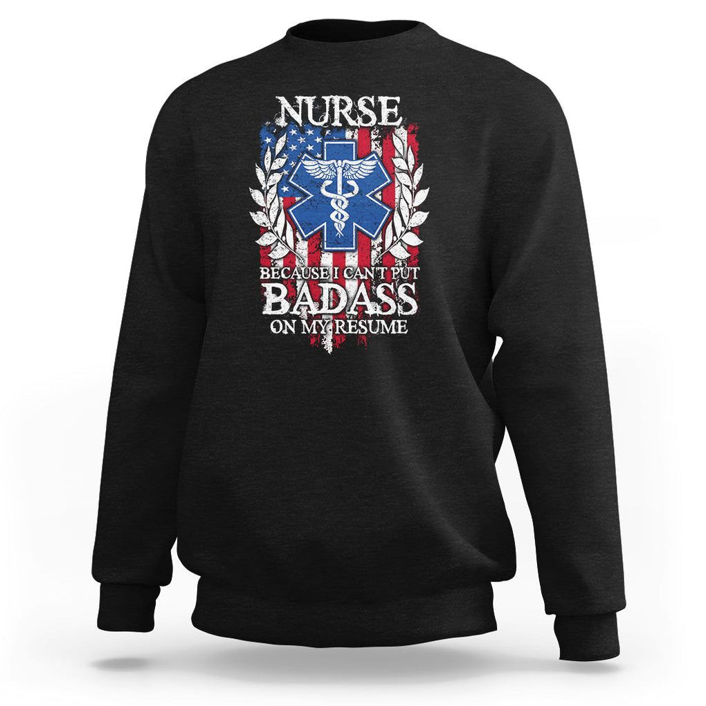 Funny Nurse Sweatshirt Because I Cant Put Badass On My Resume American Flag Nursing Appreciation Gift TS02 Black Printyourwear