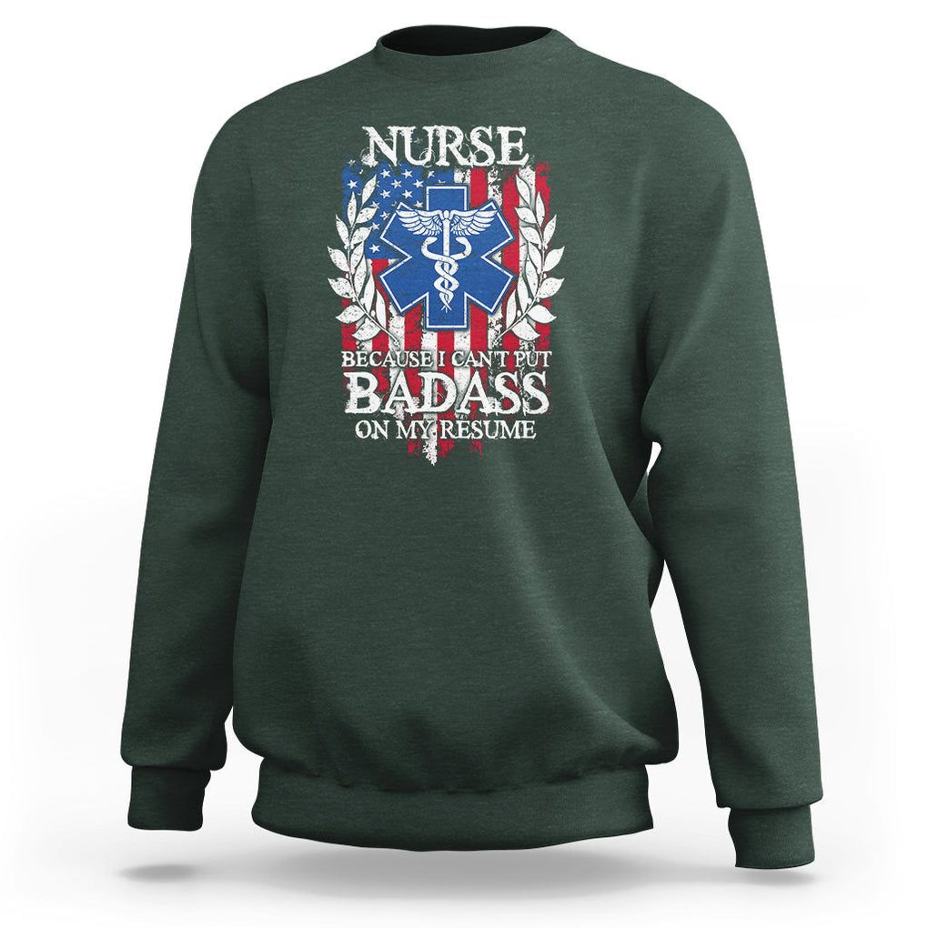 Funny Nurse Sweatshirt Because I Cant Put Badass On My Resume American Flag Nursing Appreciation Gift TS02 Dark Forest Green Printyourwear