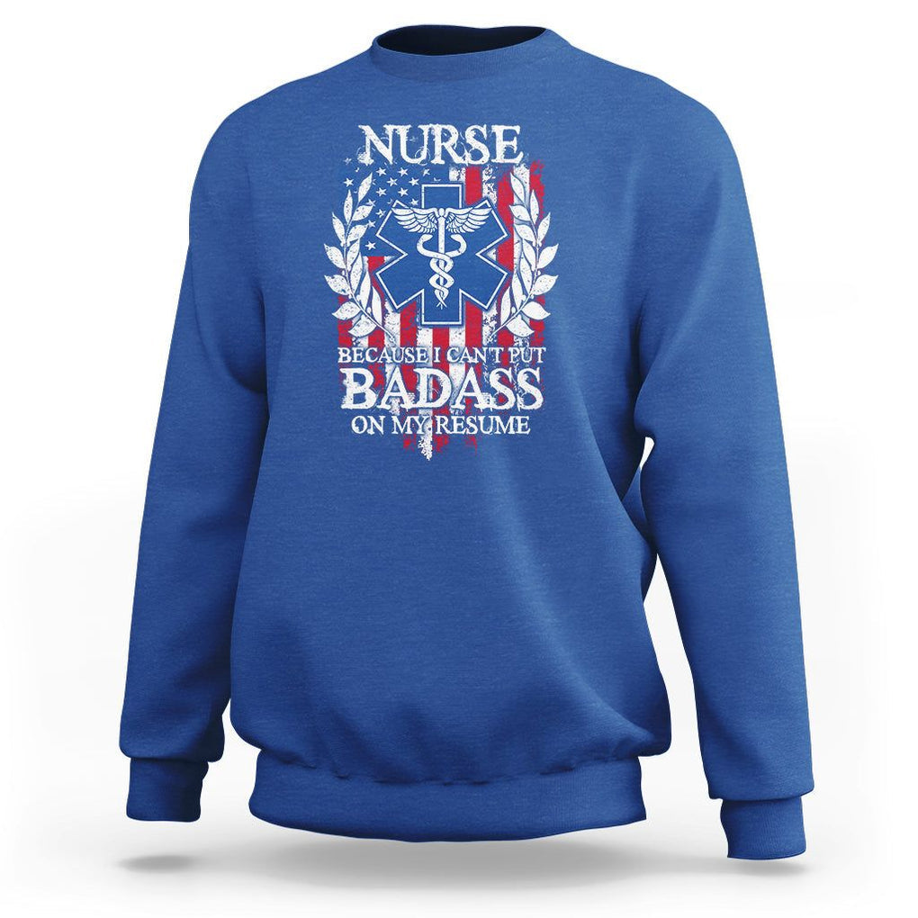 Funny Nurse Sweatshirt Because I Cant Put Badass On My Resume American Flag Nursing Appreciation Gift TS02 Royal Blue Printyourwear