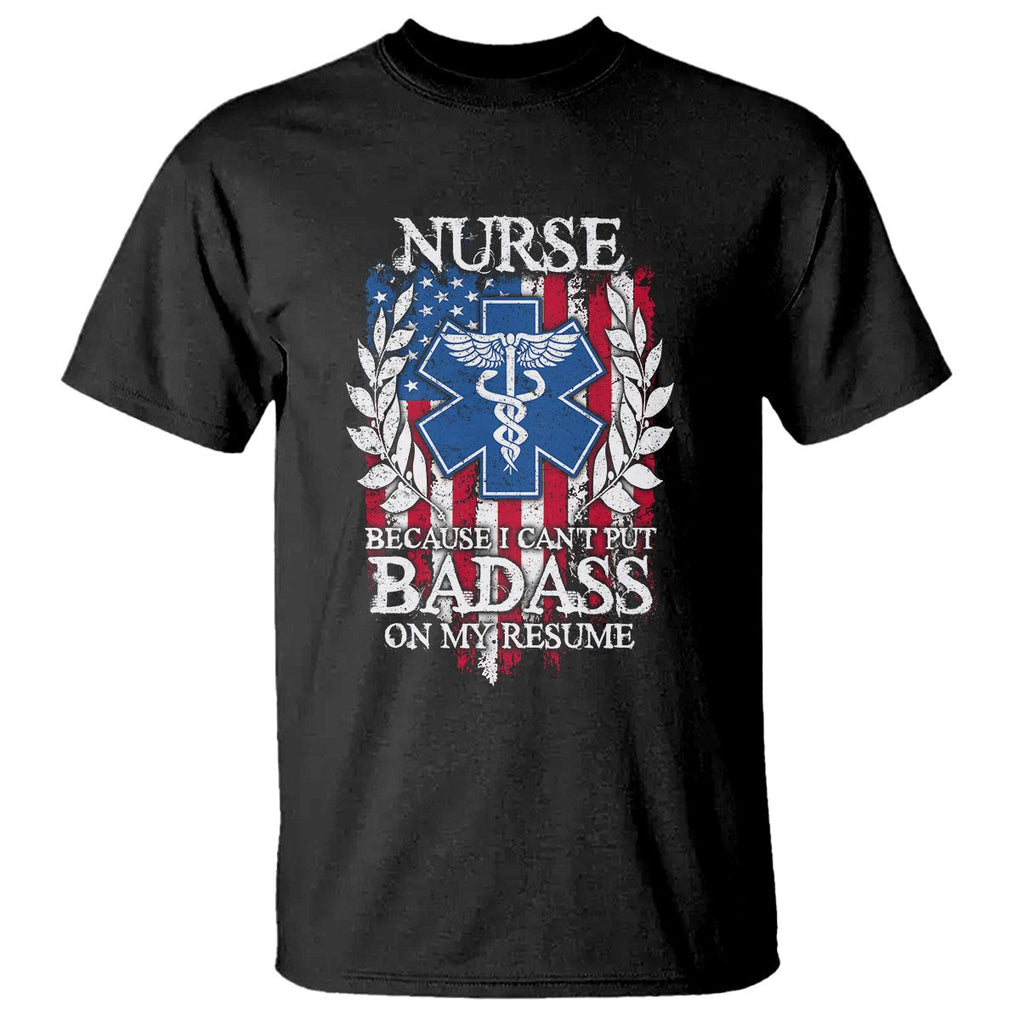 Funny Nurse T Shirt Because I Cant Put Badass On My Resume American Flag Nursing Appreciation Gift TS02 Black Printyourwear
