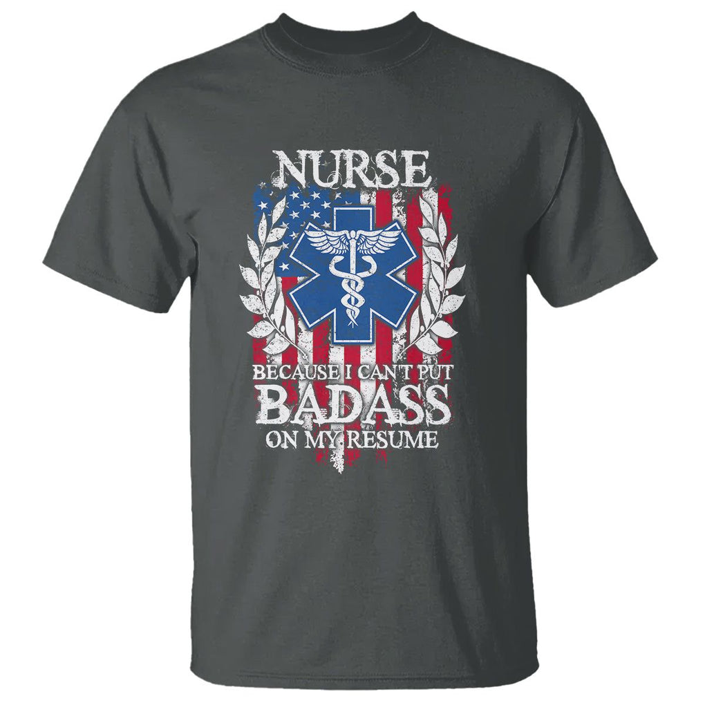 Funny Nurse T Shirt Because I Cant Put Badass On My Resume American Flag Nursing Appreciation Gift TS02 Dark Heather Printyourwear
